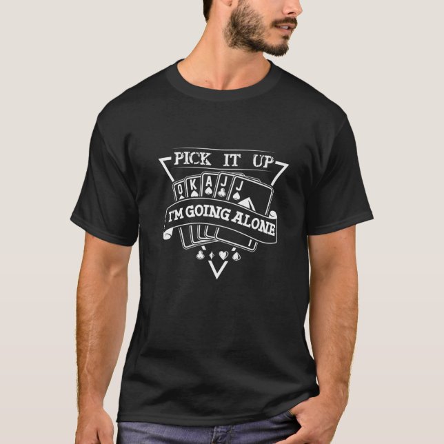 Pick It Up I'm Going Alone -Funny Euchre Player T-Shirt (Front)