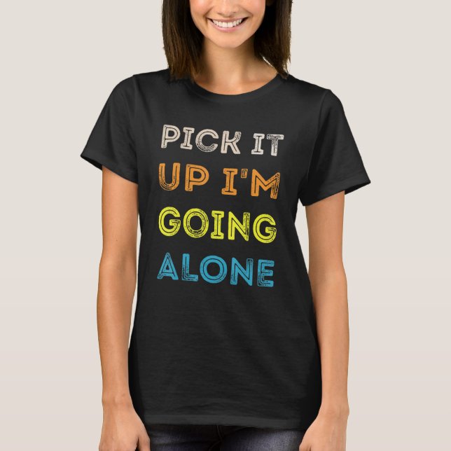 Pick It Up I'm Going Alone Funny Euchre Player T-Shirt (Front)