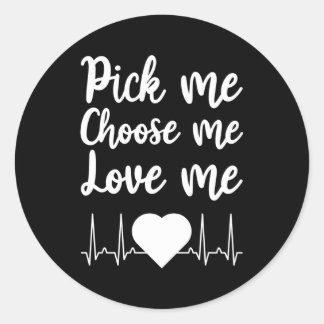 Pick Me Choose Me Love Me For Day Classic Round Sticker