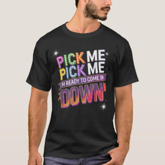 Pick Me I m Ready To Come On Down Fun Contest T-Shirt