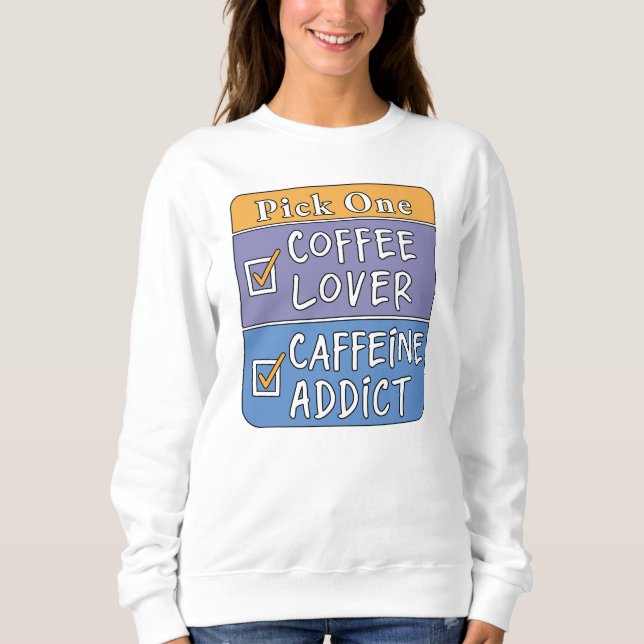 Pick One - Coffee or Caffeine Sweatshirt (Front)