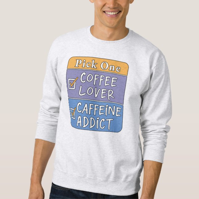 Pick One - Coffee or Caffeine Sweatshirt (Front)