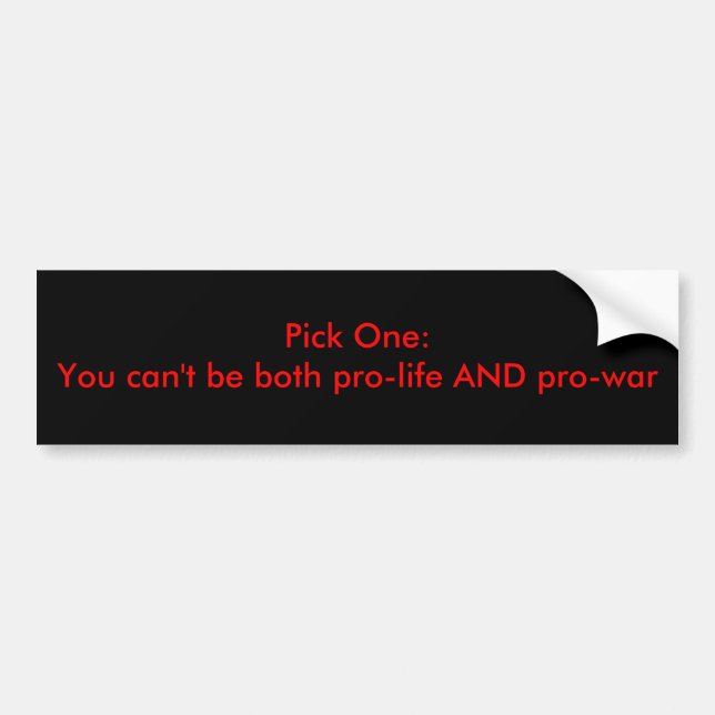 Pick One: Pro-life OR Pro-war Bumper Sticker (Front)