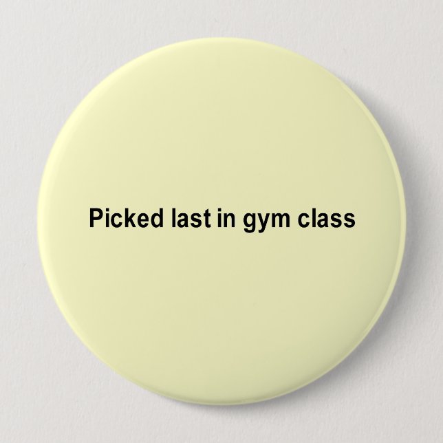picked last in gym class t-shirt 4 inch round button (Front)