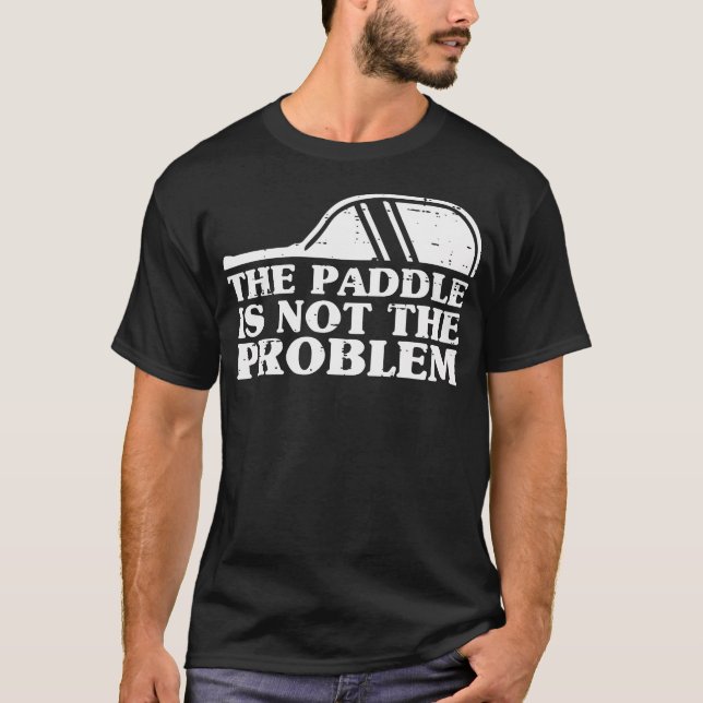 Pickle Ball Paddle Is Not Problem Pickleball Men W T-Shirt (Front)