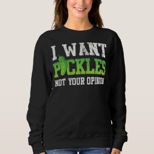 Pickle I Want Pickles Not Your Opinion Sweatshirt