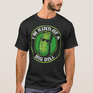 Pickle I'M Kind Of A Big Dill T-Shirt
