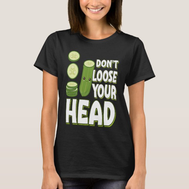 Pickle  Pun Don't Loose your Head T-Shirt (Front)