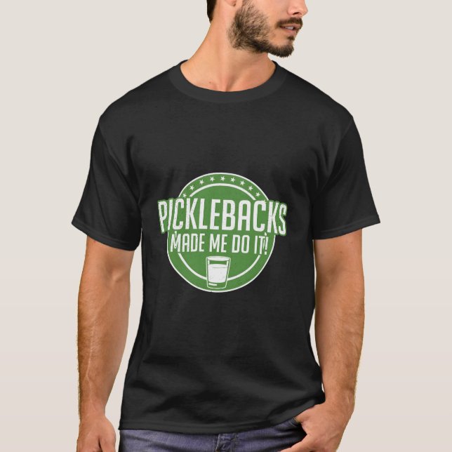 Picklebacks Made Me Do It Funny Pickleback Shot T-Shirt (Front)