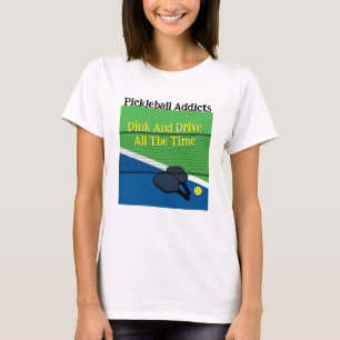 Pickleball Addicts Dink And Drive All The Time  T-Shirt