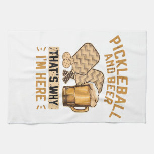 Pickleball and Beer That’s Why I’m Here Funny Pick Kitchen Towel
