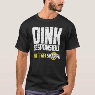 Pickleball Dink Responsibly Don't Get Smashed Play T-Shirt