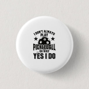 Pickleball - I Don't Always Play Pickleball 1 Inch Round Button