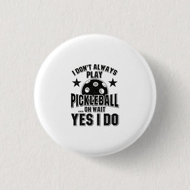 Pickleball - I Don't Always Play Pickleball 1 Inch Round Button (Front)