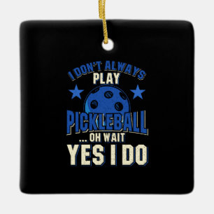 Pickleball - I Don't Always Play Pickleball Ceramic Ornament