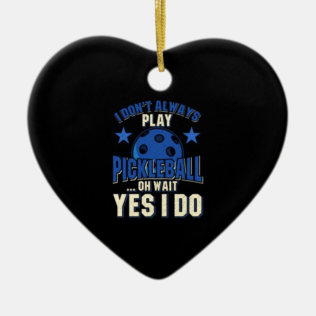 Pickleball - I Don't Always Play Pickleball Ceramic Ornament (Front)