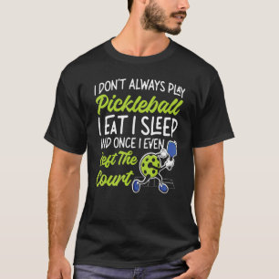 Pickleball I Don't Always Play Pickleball I Eat I  T-Shirt