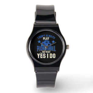 Pickleball - I Don't Always Play Pickleball Watch