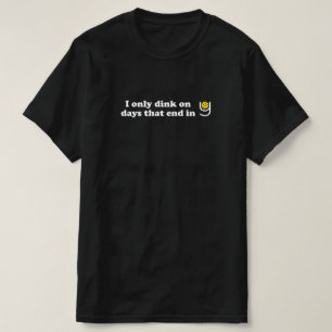 Pickleball - I Only Dink on Days that End in Y T-Shirt