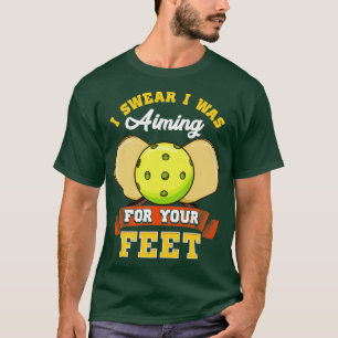 Pickleball I Swear I Was Aiming For Your Feet T-Shirt
