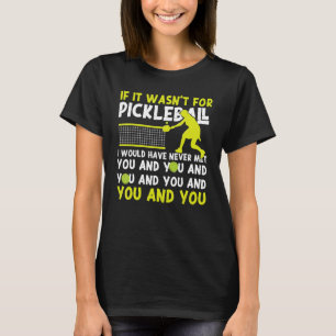 Pickleball If It Wasn't For Pickleball I Would Hav T-Shirt