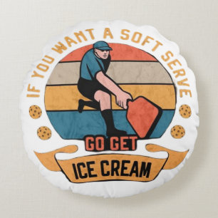 Pickleball If you want Soft Serve go get Ice Cream Round Pillow