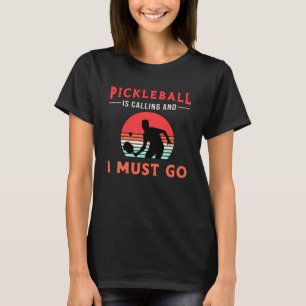 Pickleball Is Calling And I Must Go Paddle Player T-Shirt