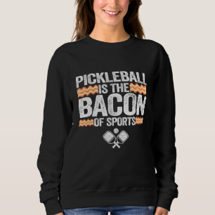 Pickleball Is The Bacon Of Sports Men Pickle Ball Sweatshirt