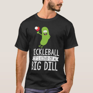 Pickleball It's Kind Of A Big Dill T-Shirt