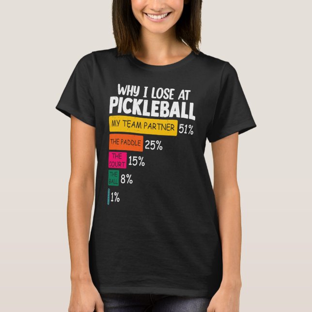 Pickleball Joke with Sarcasm Why I Lose at Pickleb T-Shirt (Front)