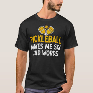 Pickleball Makes Me Say Bad Words Funny T-Shirt