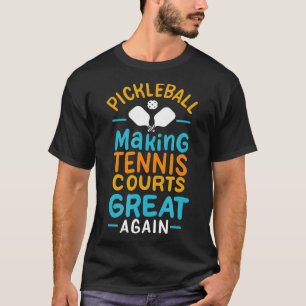 Pickleball Making Tennis Courts Great Again  T-Shirt