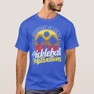 Pickleball Motivations It's Important In Life To D T-Shirt