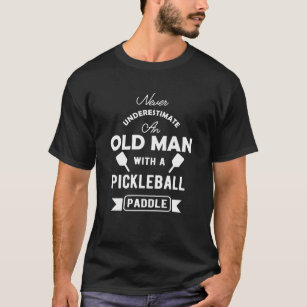 never underestimate an old man with a pickleball paddle shirt ...