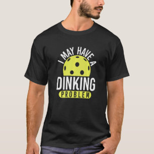 Pickleball  Paddleball May Have Dinking Problem T-Shirt