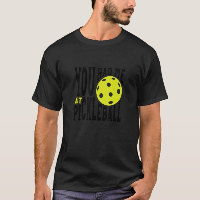 Pickleball Player Saying You Had Me At Pickleball T-Shirt (Front)