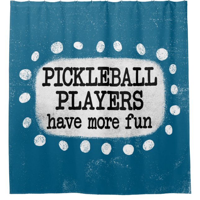 Pickleball Players Have More Fun Shower Curtain (Front)