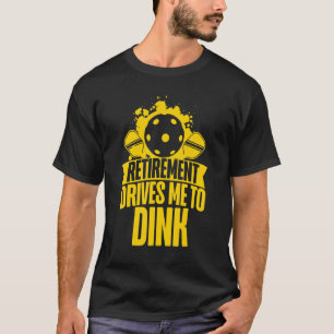 Pickleball Pun Retired Retirement Drives Me To Din T-Shirt
