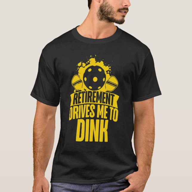 Pickleball Pun Retired Retirement Drives Me To Din T-Shirt (Front)