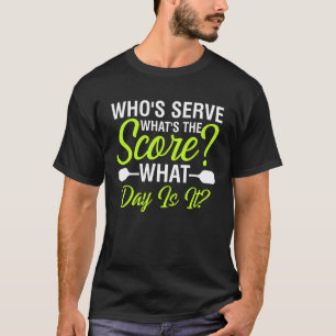 Pickleball Quote Whose Serve Whats the Score What T-Shirt