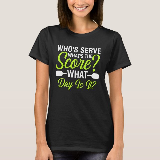 Pickleball Quote Whose Serve Whats the Score What  T-Shirt (Front)