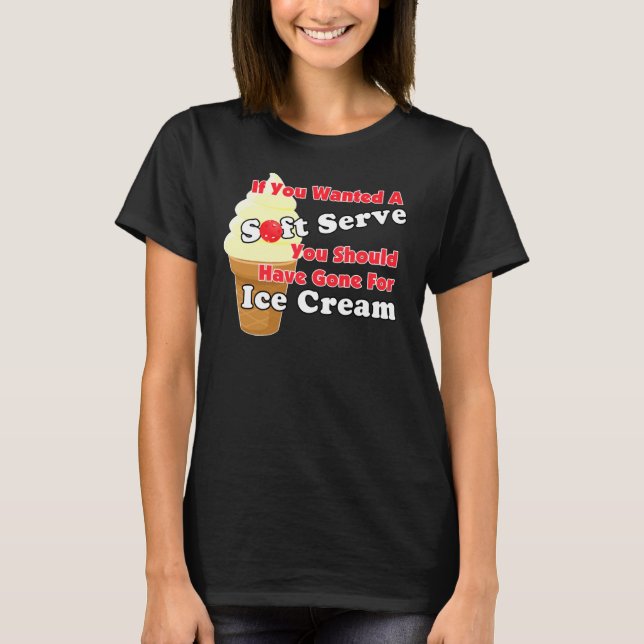Pickleball Soft Serve, Go for Ice Cream Instead T-Shirt (Front)