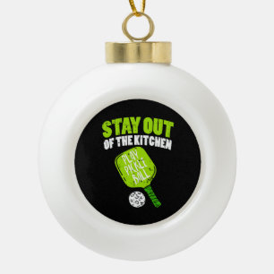 Pickleball - Stay Out Of The Kitchen Ceramic Ball Christmas Ornament