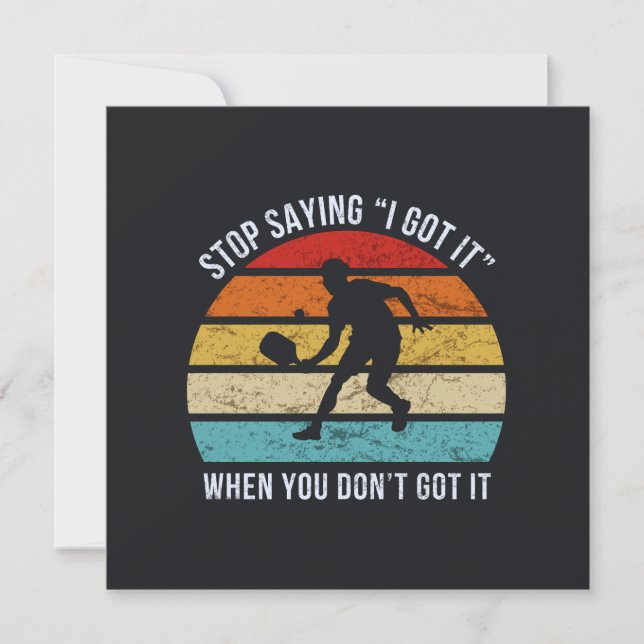 Pickleball - Stop Saying I Got It When You Don't Card (Front)