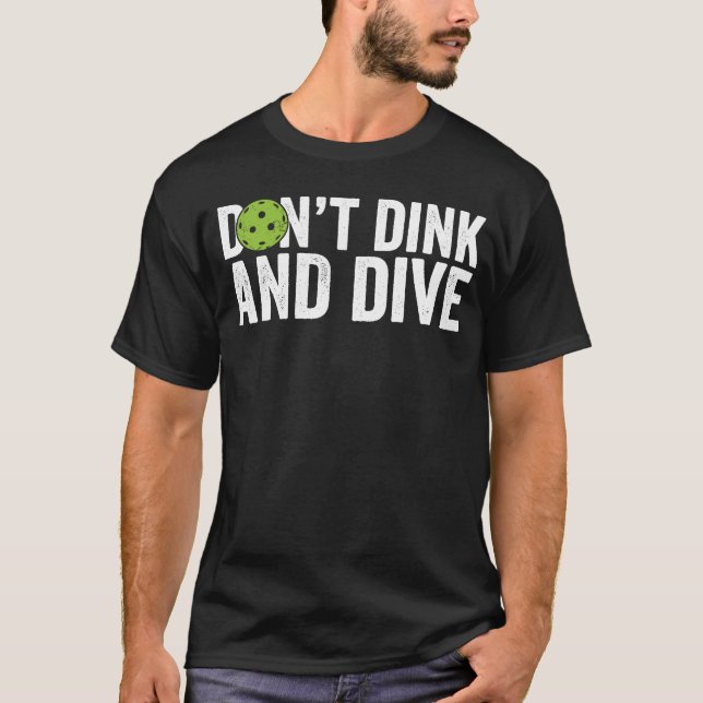Pickleball Team Clothing  Don't Dink and Dive T-Shirt (Front)