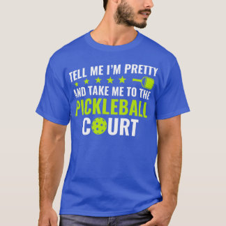 Pickleball Tell Me Im Pretty Pickleball Court Quot T-Shirt