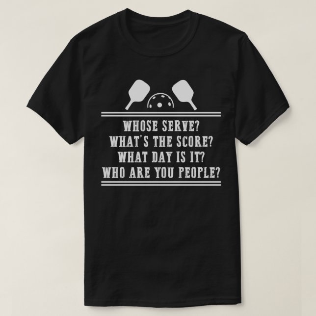 Pickleball Whose Serve Whats the score What day is T-Shirt (Design Front)