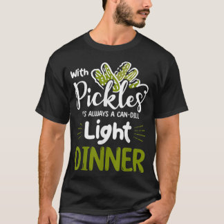 Pickles is always A Candill Light Dinner Pickle  T-Shirt