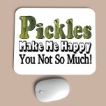 Pickles Make Me Happy Mouse Pad<br><div class="desc">Funny item says Pickles Make Me Happy You Not So Much. Makes a great gift for the pickle lover in your life!</div>