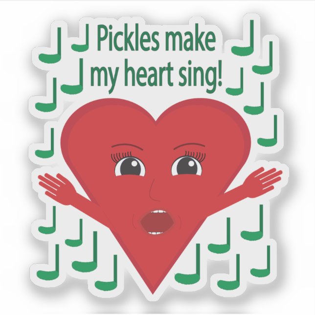 "Pickles make my heart sing!" Singing Heart (Front)